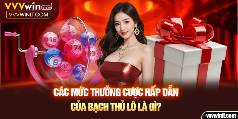 Các mức thưởng cược hấp dẫn của bạch thủ lô là gì?