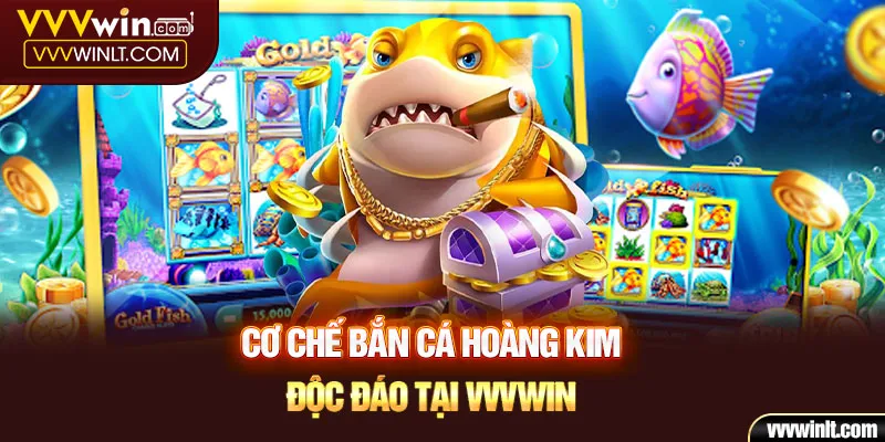 Cơ chế bắn cá Hoàng Kim độc đáo tại Vvvwin