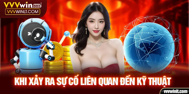 Khi xảy ra sự cố liên quan đến kỹ thuật