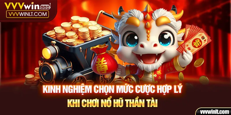 Kinh nghiệm chọn mức cược hợp lý khi chơi nổ hũ thần tài