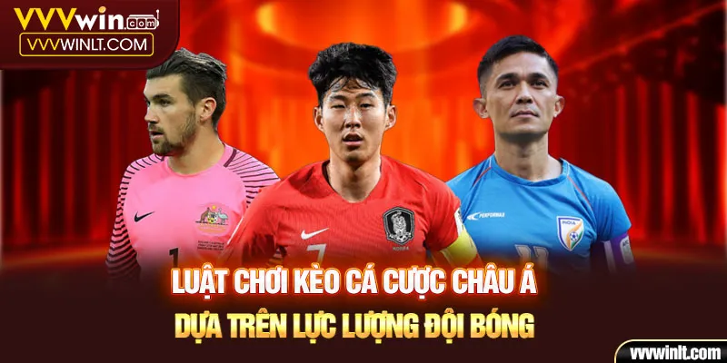 Luật chơi kèo cá cược Châu Á dựa trên lực lượng đội bóng